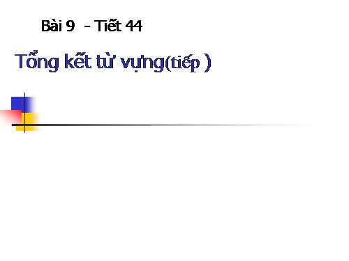 Bài 9. Tổng kết về từ vựng (Từ đơn, từ phức,... từ nhiều nghĩa; Từ đồng âm,... trường từ vựng)