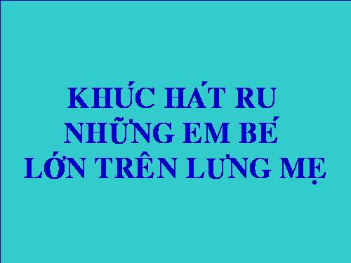 Bài 12. Khúc hát ru những em bé lớn trên lưng mẹ