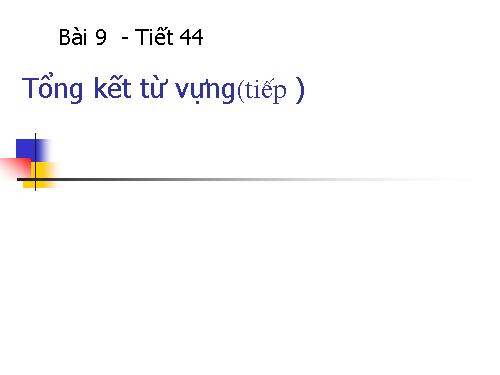 Bài 9. Tổng kết về từ vựng (Từ đơn, từ phức,... từ nhiều nghĩa; Từ đồng âm,... trường từ vựng)