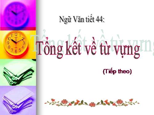 Bài 9. Tổng kết về từ vựng (Từ đơn, từ phức,... từ nhiều nghĩa; Từ đồng âm,... trường từ vựng)