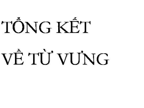 Bài 9. Tổng kết về từ vựng (Từ đơn, từ phức,... từ nhiều nghĩa; Từ đồng âm,... trường từ vựng)