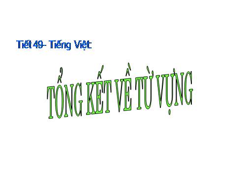 Bài 10. Tổng kết về từ vựng (Sự phát triển của từ vựng,... trau dồi vốn từ)