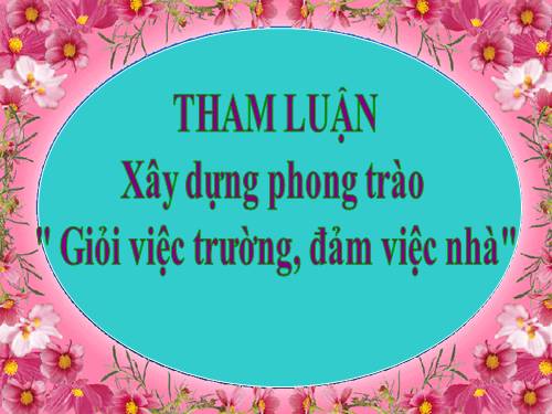 Tham luận: Xây dựng phong trào" Giỏi việc trường, đảm việc nhà"