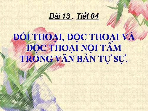 Bài 13. Đối thoại, độc thoại và độc thoại nội tâm trong văn bản tự sự