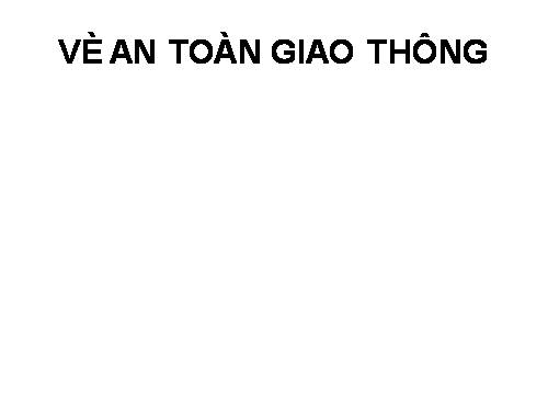 VÈ AN TOÀN GIAO THÔNG