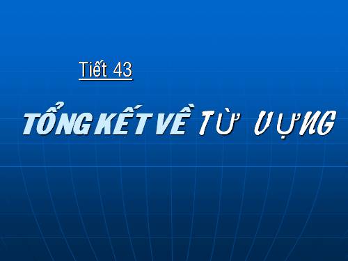 Bài 9. Tổng kết về từ vựng (Từ đơn, từ phức,... từ nhiều nghĩa; Từ đồng âm,... trường từ vựng)