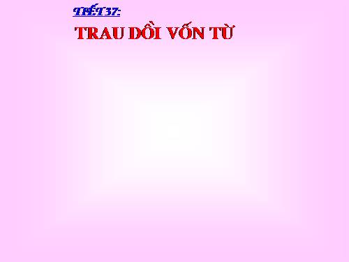 Bài 7. Trau dồi vốn từ