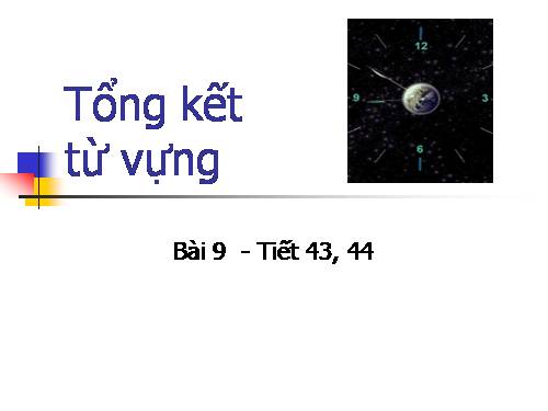 Bài 9. Tổng kết về từ vựng (Từ đơn, từ phức,... từ nhiều nghĩa; Từ đồng âm,... trường từ vựng)