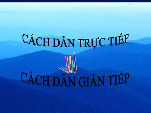 Bài 4. Cách dẫn trực tiếp và cách dẫn gián tiếp