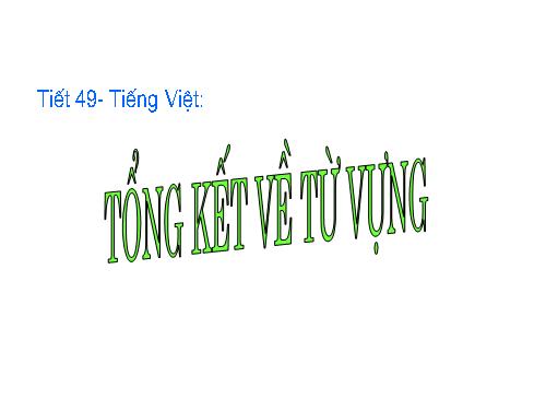 Bài 10. Tổng kết về từ vựng (Sự phát triển của từ vựng,... trau dồi vốn từ)