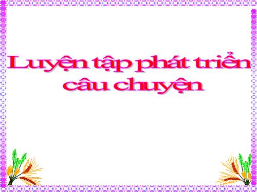 Tuần 7-8-9. Luyện tập phát triển câu chuyện