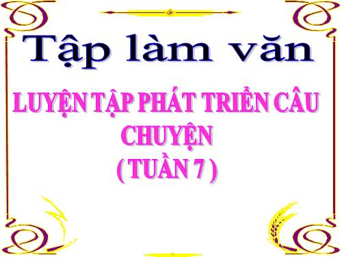 Tuần 7-8-9. Luyện tập phát triển câu chuyện