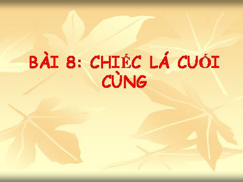 Bài 8. Chiếc lá cuối cùng