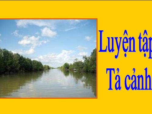 Tuần 1-2-3-4-6-7-8. Luyện tập tả cảnh