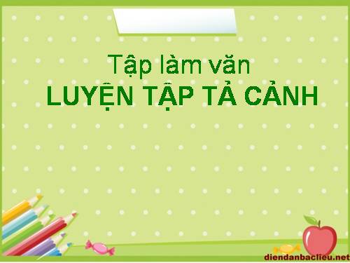 Tuần 1-2-3-4-6-7-8. Luyện tập tả cảnh