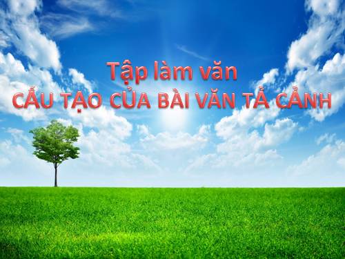 Tuần 1. Cấu tạo của bài văn tả cảnh