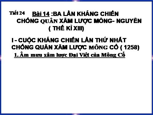 Bài 14. Ba lần kháng chiến chống quân xâm lược Mông - Nguyên (thế kỉ XIII)