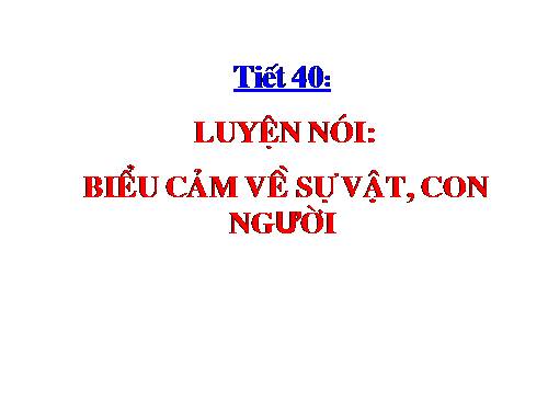 Bài 10. Luyện nói: Văn biểu cảm về sự vật, con người