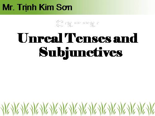 Unreal Tenses-Subjunctives-Perfect -Mr. Kim Son