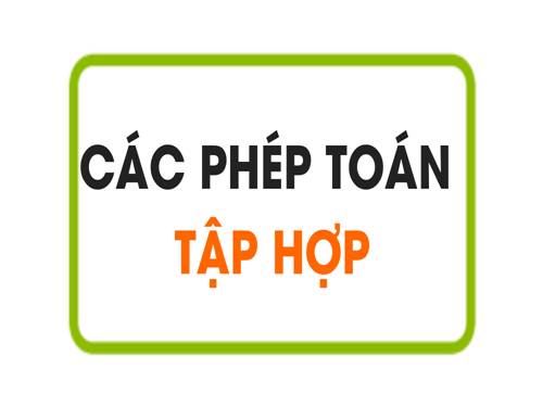 Chương I. §3. Các phép toán tập hợp