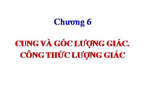 Chương VI. §1. Cung và góc lượng giác