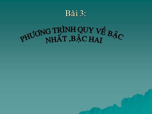 Chương III. §2. Phương trình quy về phương trình bậc nhất, bậc hai