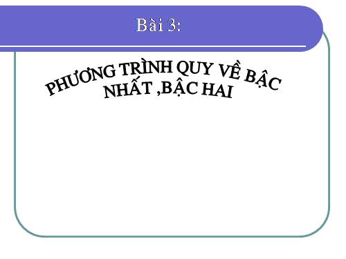 Chương III. §2. Phương trình quy về phương trình bậc nhất, bậc hai