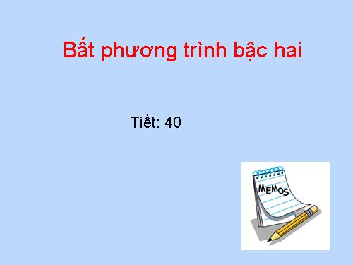 Tiết 40-BPT bậc hai-ĐS1