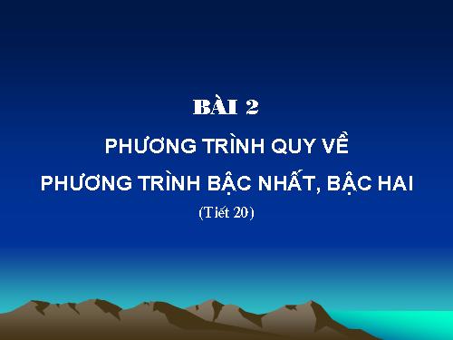 Chương III. §2. Phương trình quy về phương trình bậc nhất, bậc hai