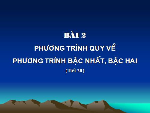 Chương III. §2. Phương trình quy về phương trình bậc nhất, bậc hai