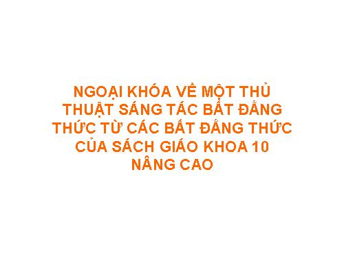 Ngoại khóa khối 10: Sáng tác bất đẳng  thức (đã chỉnh sửa)