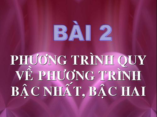 Chương III. §2. Phương trình quy về phương trình bậc nhất, bậc hai