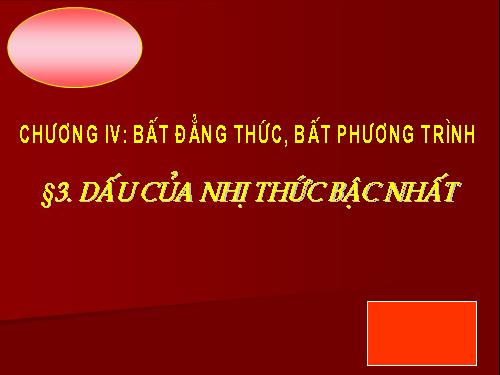 Chương IV. §3. Dấu của nhị thức bậc nhất