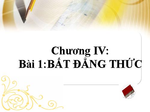 Chương IV. §1. Bất đẳng thức