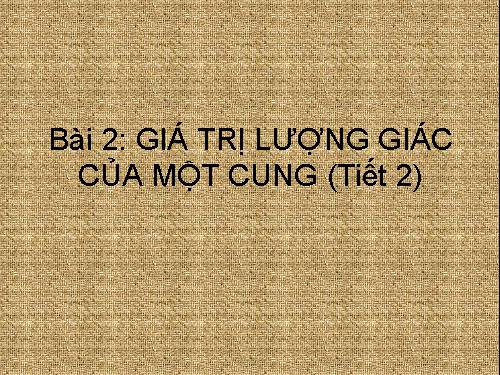 Chương VI. §2. Giá trị lượng giác của một cung