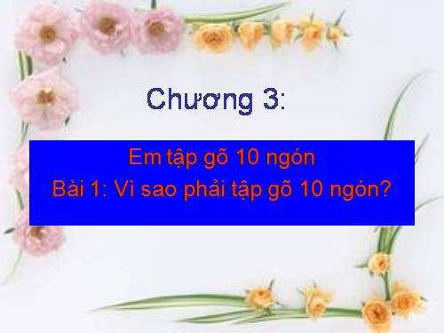 Chương III. Bài 1. Vì sao phải tập gõ 10 ngón?