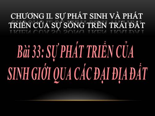 Bài 33. Sự phát triển của sinh giới qua các đại địa chất