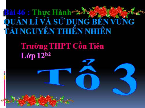 Bài 46. Thực hành: Quản lí và sử dụng bền vững tài nguyên thiên nhiên