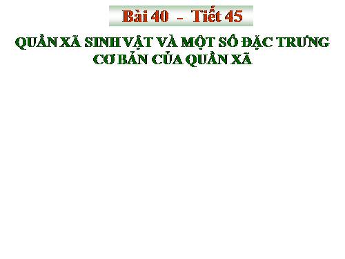 Bài 40. Quần xã sinh vật và một số đặc trưng cơ bản của quần xã