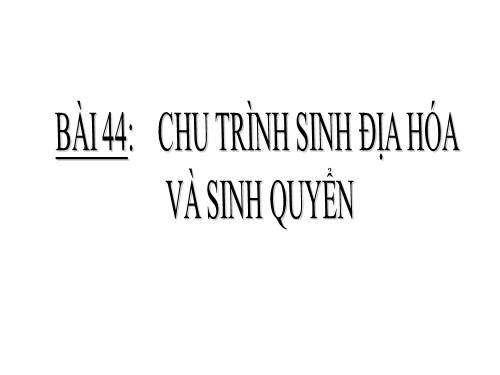 Bài 44. Chu trình sinh địa hóa và sinh quyển