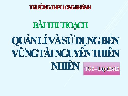 Bài 46. Thực hành: Quản lí và sử dụng bền vững tài nguyên thiên nhiên