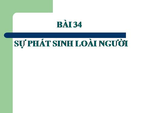 Bài 34. Sự phát sinh loài người