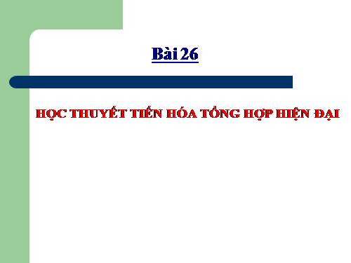 Bài 26. Học thuyết tiến hoá tổng hợp hiện đại