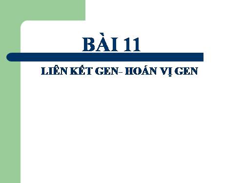 Bài 11. Liên kết gen và hoán vị gen