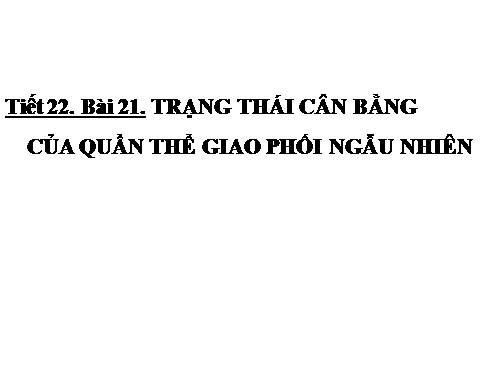 Bài 17. Cấu trúc di truyền của quần thể (tiếp theo)