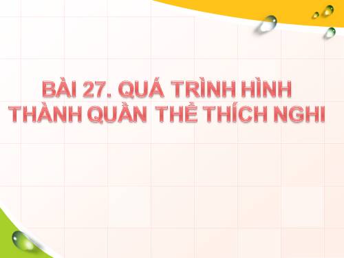 Bài 27. Quá trình hình thành quần thể thích nghi