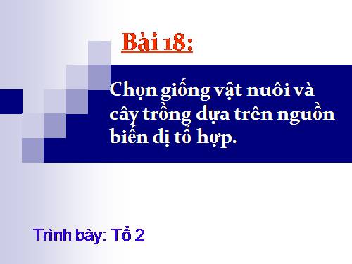 Bài 18. Chọn giống vật nuôi và cây trồng dựa trên nguồn biến dị tổ hợp