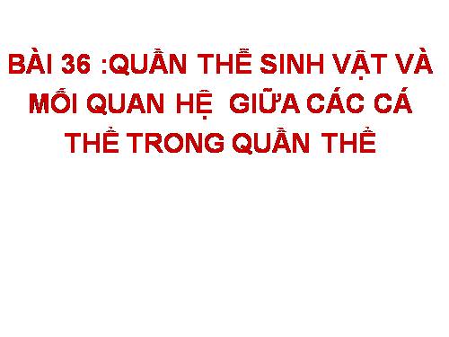 Bài 36. Quần thể sinh vật và mối quan hệ giữa các cá thể trong quần thể