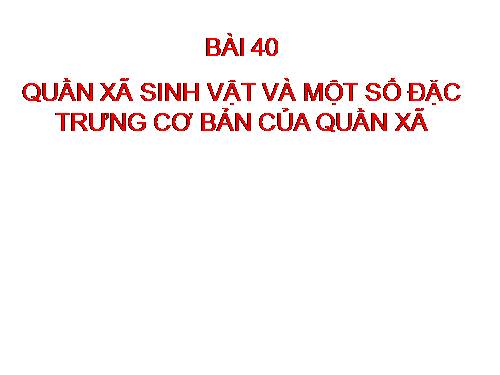 Bài 40. Quần xã sinh vật và một số đặc trưng cơ bản của quần xã