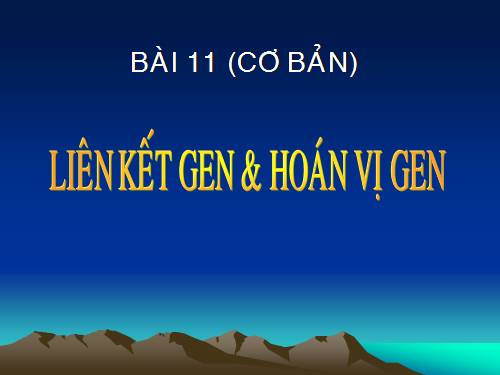 Bài 11. Liên kết gen và hoán vị gen